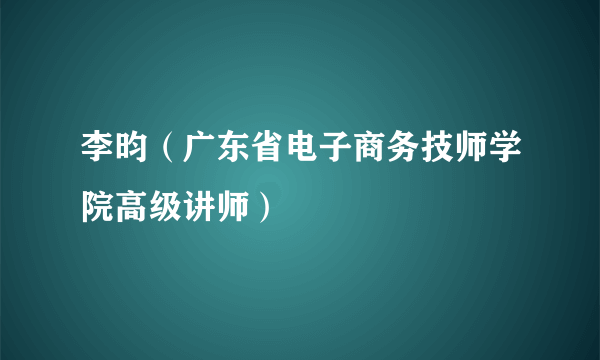 李昀（广东省电子商务技师学院高级讲师）