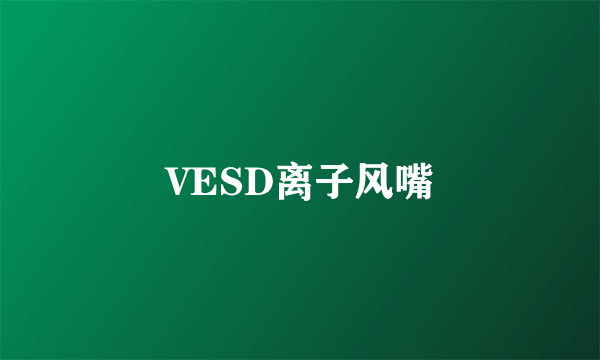 VESD离子风嘴