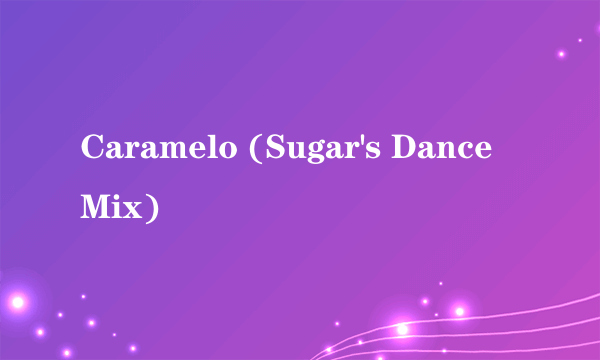 Caramelo (Sugar's Dance Mix)