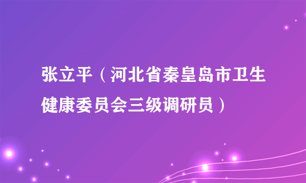 张立平（河北省秦皇岛市卫生健康委员会三级调研员）