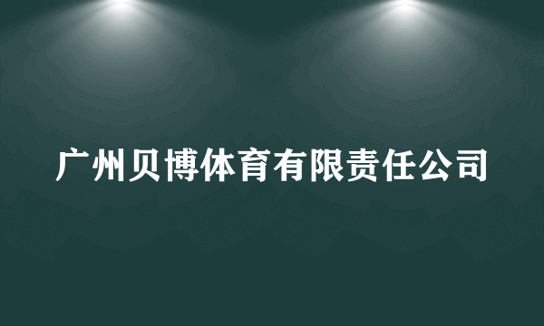 广州贝博体育有限责任公司