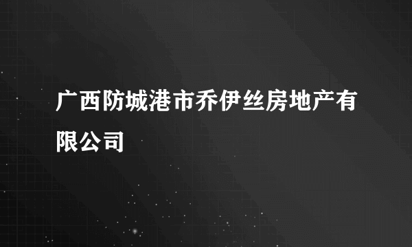 广西防城港市乔伊丝房地产有限公司