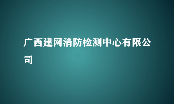 广西建网消防检测中心有限公司