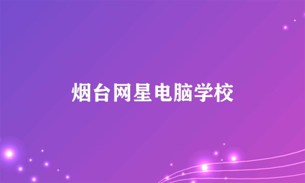 烟台网星电脑学校