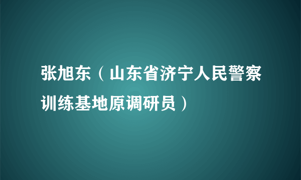 张旭东（山东省济宁人民警察训练基地原调研员）