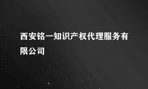 西安铭一知识产权代理服务有限公司