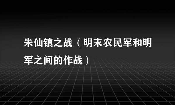 朱仙镇之战（明末农民军和明军之间的作战）