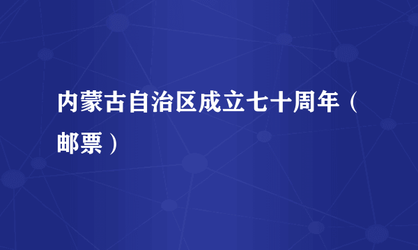 内蒙古自治区成立七十周年（邮票）