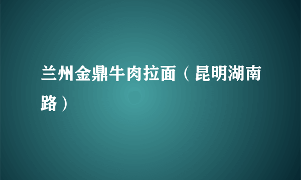 兰州金鼎牛肉拉面（昆明湖南路）