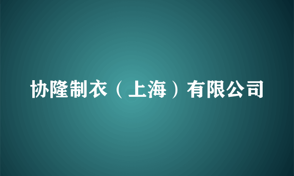 协隆制衣（上海）有限公司