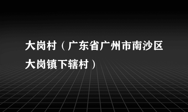 大岗村（广东省广州市南沙区大岗镇下辖村）