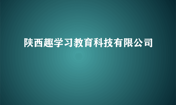 陕西趣学习教育科技有限公司