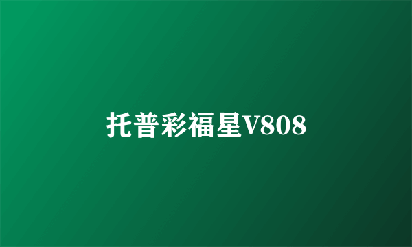 托普彩福星V808