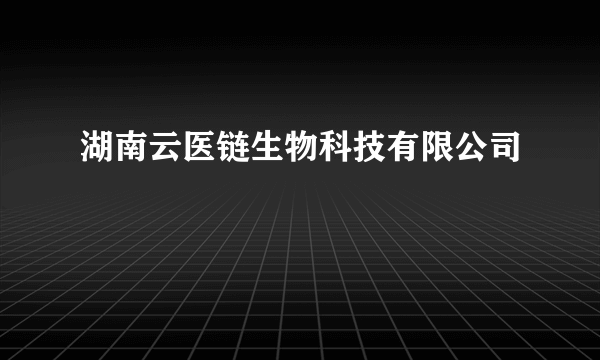 湖南云医链生物科技有限公司