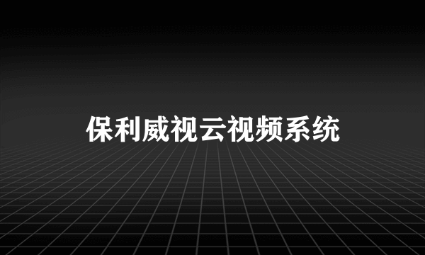 保利威视云视频系统