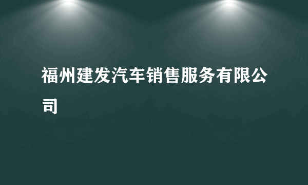 福州建发汽车销售服务有限公司