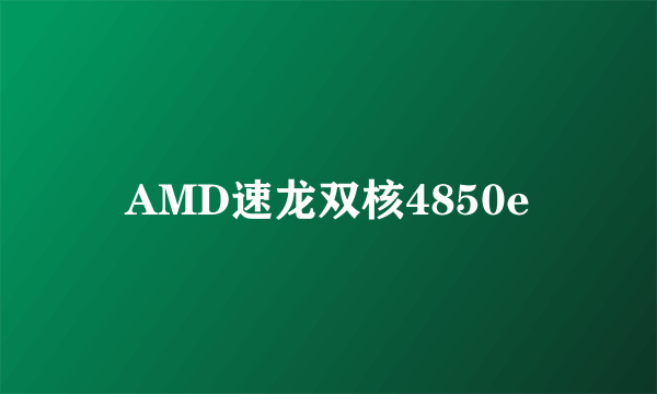 AMD速龙双核4850e