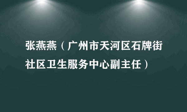 张燕燕（广州市天河区石牌街社区卫生服务中心副主任）