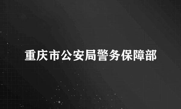 重庆市公安局警务保障部