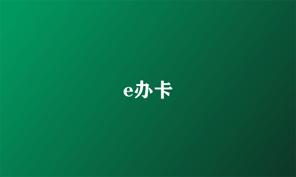 e办卡