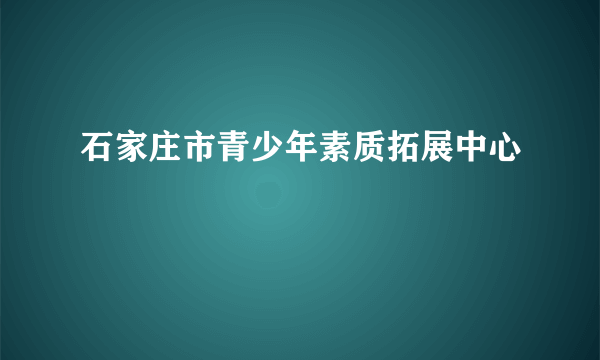 石家庄市青少年素质拓展中心