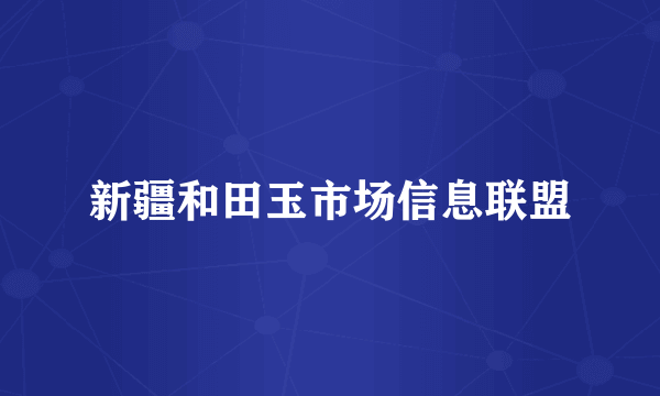 新疆和田玉市场信息联盟