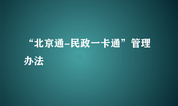 “北京通-民政一卡通”管理办法