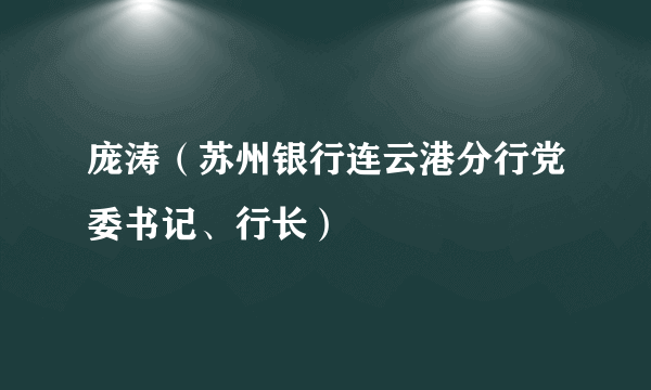 庞涛（苏州银行连云港分行党委书记、行长）