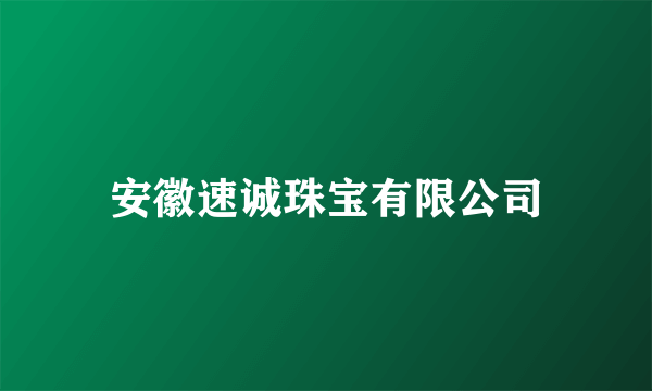 安徽速诚珠宝有限公司