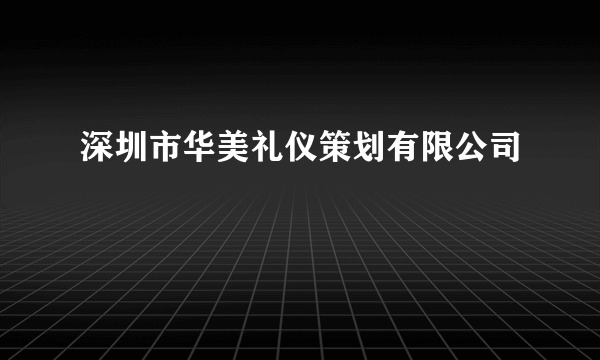 深圳市华美礼仪策划有限公司