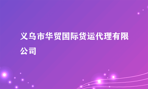 义乌市华贸国际货运代理有限公司