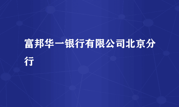 富邦华一银行有限公司北京分行