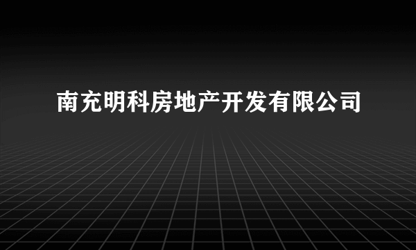 南充明科房地产开发有限公司