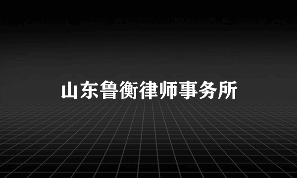 山东鲁衡律师事务所