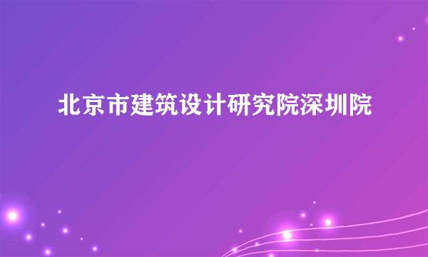 北京市建筑设计研究院深圳院