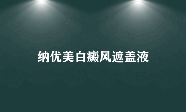 纳优美白癜风遮盖液