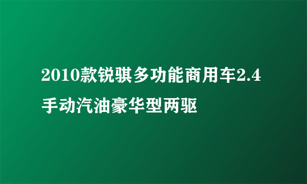 2010款锐骐多功能商用车2.4手动汽油豪华型两驱