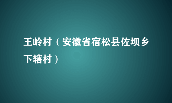 王岭村（安徽省宿松县佐坝乡下辖村）