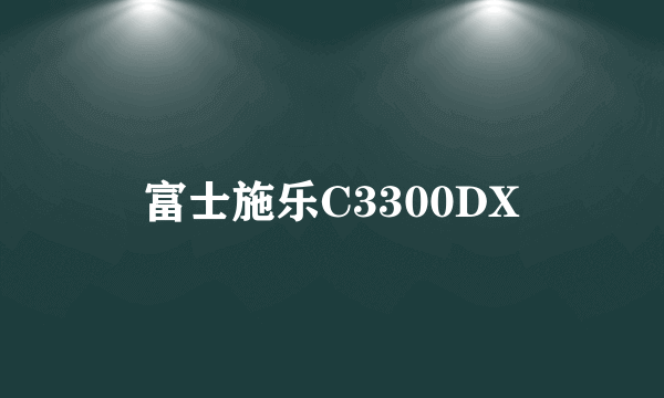 富士施乐C3300DX