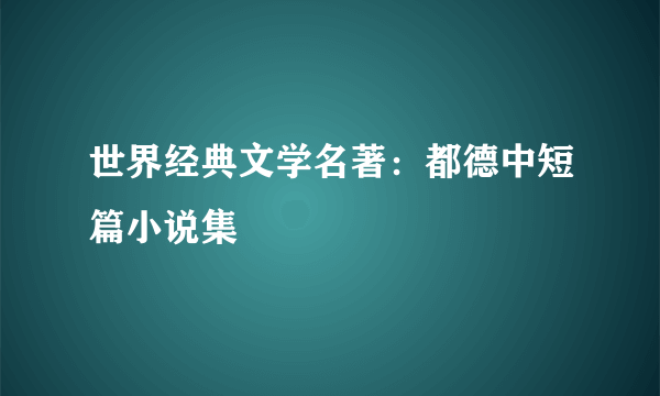 世界经典文学名著：都德中短篇小说集