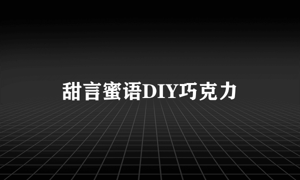 甜言蜜语DIY巧克力