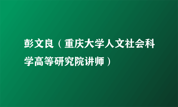 彭文良（重庆大学人文社会科学高等研究院讲师）