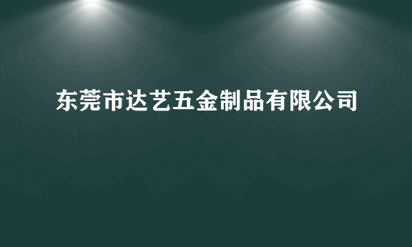 东莞市达艺五金制品有限公司