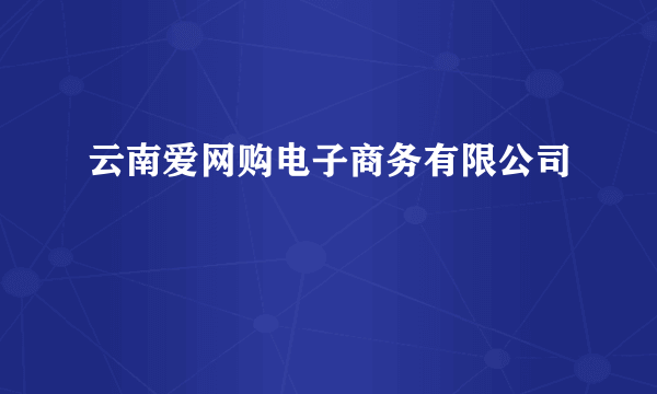 云南爱网购电子商务有限公司