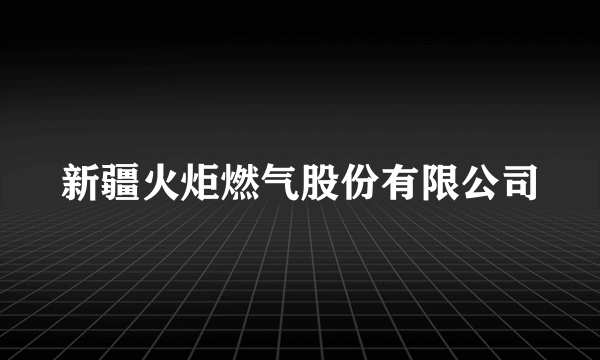 新疆火炬燃气股份有限公司