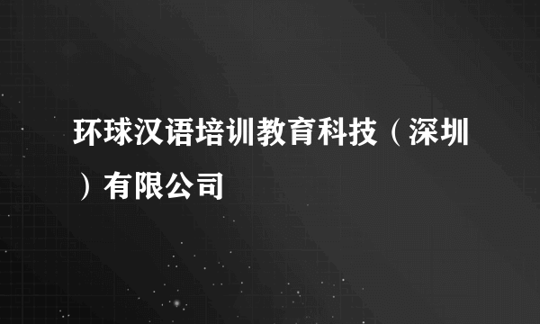 环球汉语培训教育科技（深圳）有限公司