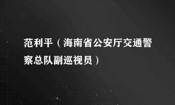 范利平（海南省公安厅交通警察总队副巡视员）