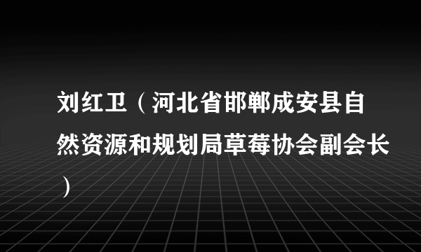 刘红卫（河北省邯郸成安县自然资源和规划局草莓协会副会长）