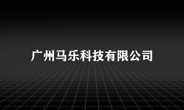 广州马乐科技有限公司