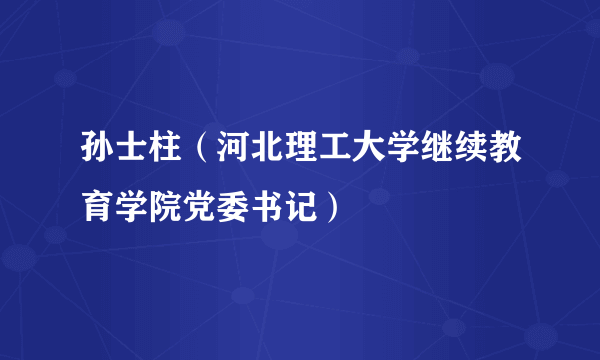 孙士柱（河北理工大学继续教育学院党委书记）